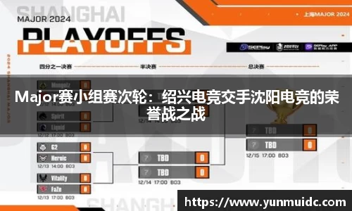 Major赛小组赛次轮：绍兴电竞交手沈阳电竞的荣誉战之战