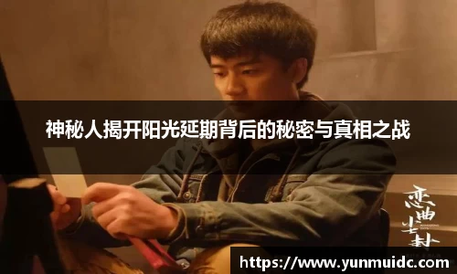 神秘人揭开阳光延期背后的秘密与真相之战